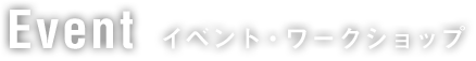 Event イベント・ワークショップ